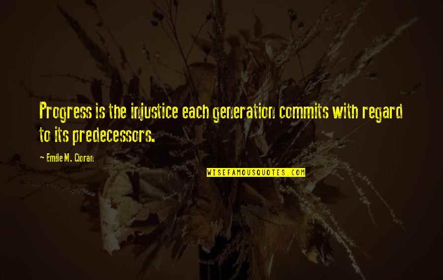 Eisenkolb Usa Quotes By Emile M. Cioran: Progress is the injustice each generation commits with