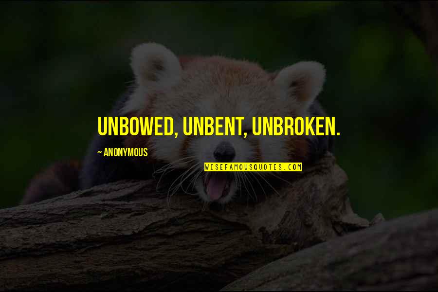 Eisenlohr Edward Quotes By Anonymous: Unbowed, Unbent, Unbroken. Eisenlohr Edward Quotes By Anonymous: Unbowed, Unbent, Unbroken.
