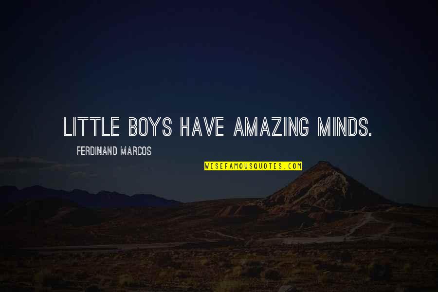 Eisenmengers Syndrome Quotes By Ferdinand Marcos: Little boys have amazing minds. Eisenmengers Syndrome Quotes By Ferdinand Marcos: Little boys have amazing minds.