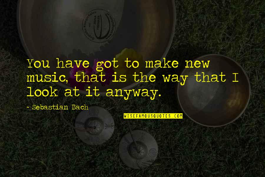 Eisenstaedt Goebbels Quotes By Sebastian Bach: You have got to make new music, that