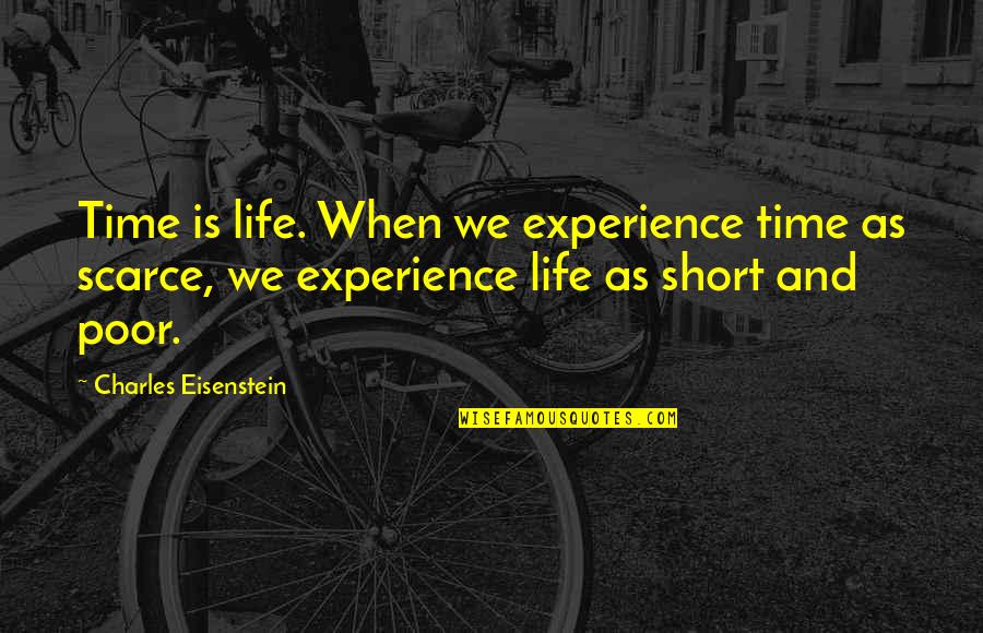 Eisenstein Quotes By Charles Eisenstein: Time is life. When we experience time as
