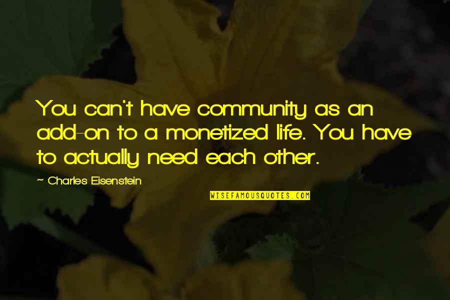 Eisenstein Quotes By Charles Eisenstein: You can't have community as an add-on to