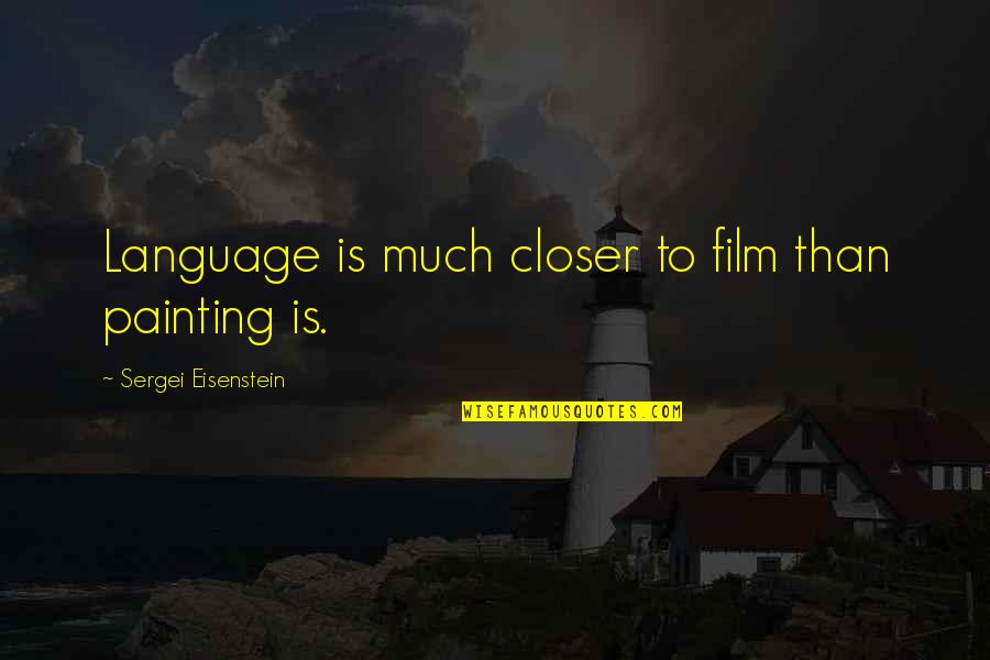 Eisenstein Quotes By Sergei Eisenstein: Language is much closer to film than painting