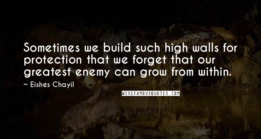 Eishes Chayil quotes: Sometimes we build such high walls for protection that we forget that our greatest enemy can grow from within.