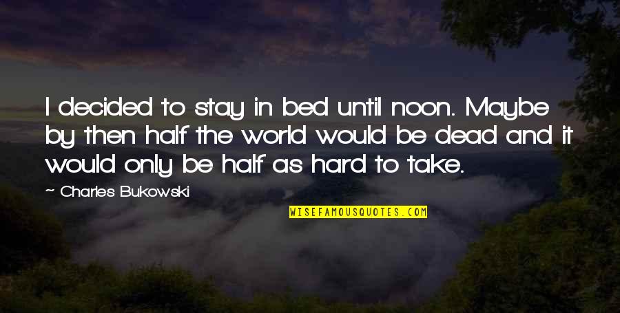 Eisin Quotes By Charles Bukowski: I decided to stay in bed until noon. Eisin Quotes By Charles Bukowski: I decided to stay in bed until noon.
