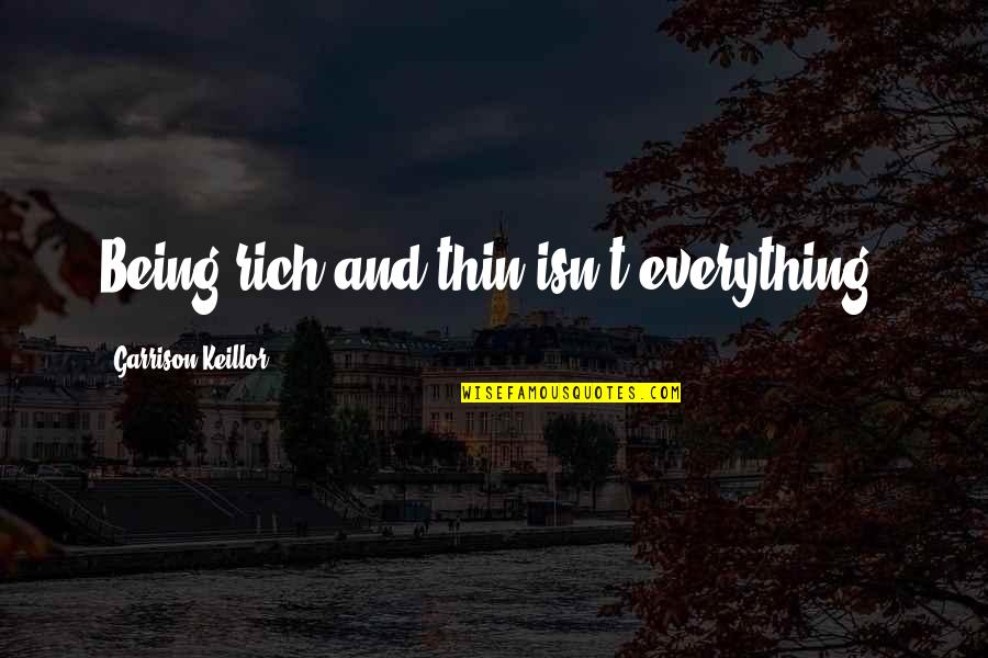 Eisin Quotes By Garrison Keillor: Being rich and thin isn't everything. Eisin Quotes By Garrison Keillor: Being rich and thin isn't everything.