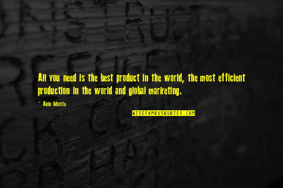 Eisleben Martin Quotes By Akio Morita: All you need is the best product in Eisleben Martin Quotes By Akio Morita: All you need is the best product in