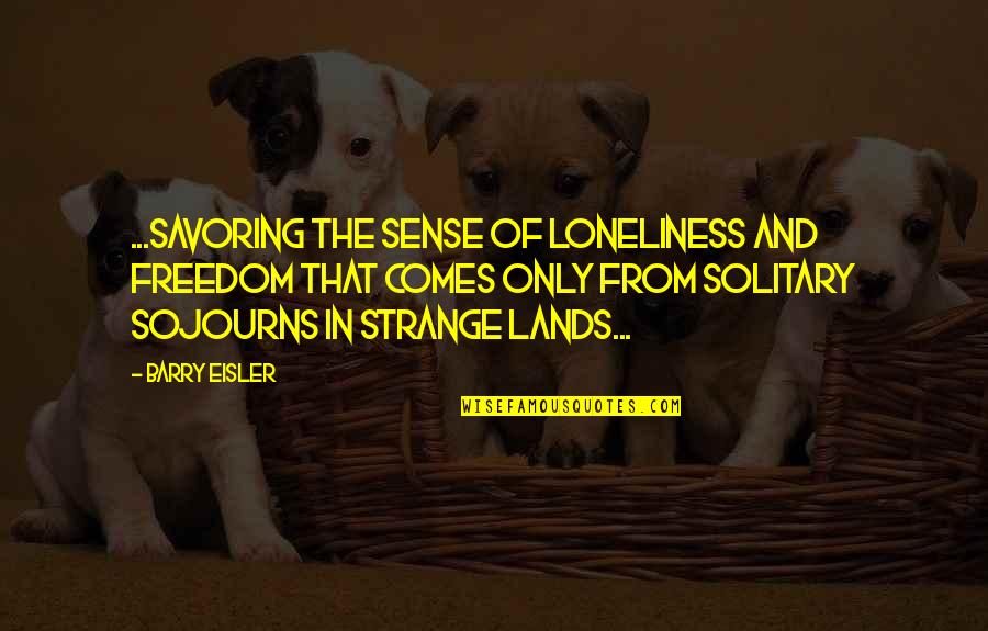 Eisler Quotes By Barry Eisler: ...savoring the sense of loneliness and freedom that