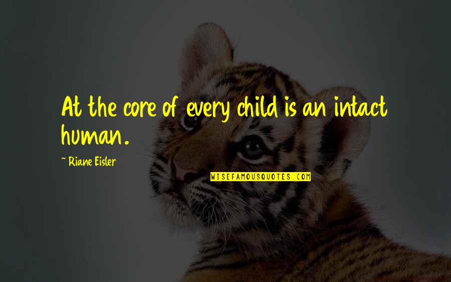 Eisler Quotes By Riane Eisler: At the core of every child is an