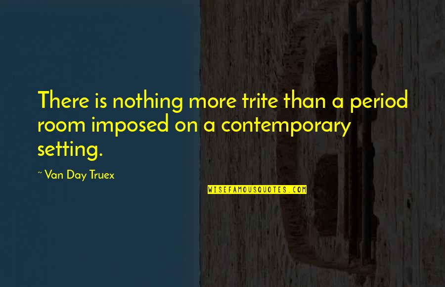Eisley Quotes By Van Day Truex: There is nothing more trite than a period