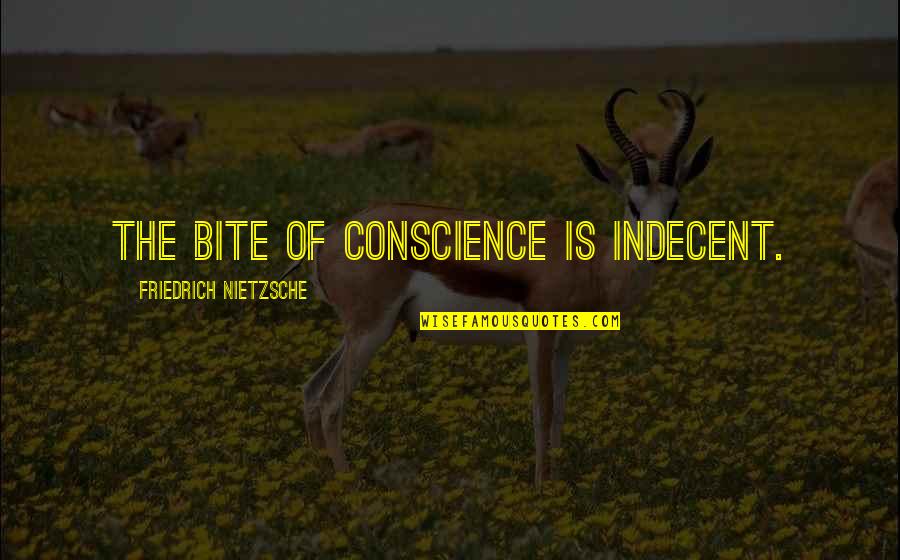 Eisman's Quotes By Friedrich Nietzsche: The bite of conscience is indecent.