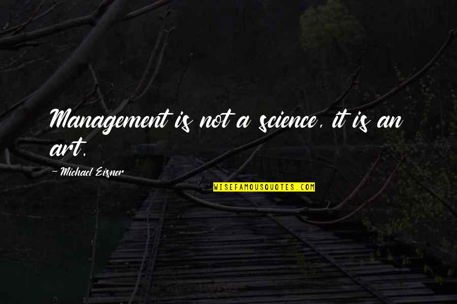 Eisner Art Quotes By Michael Eisner: Management is not a science, it is an