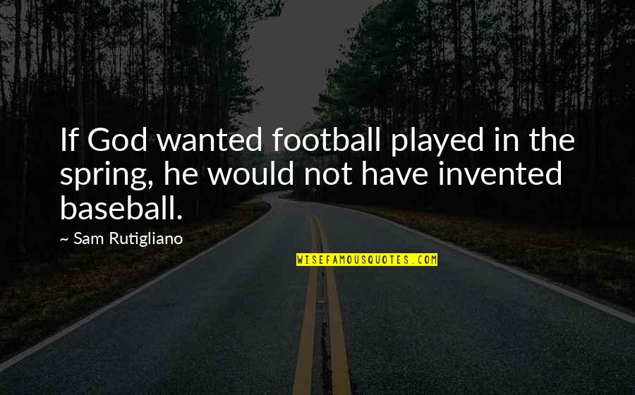 Eisner Art Quotes By Sam Rutigliano: If God wanted football played in the spring,