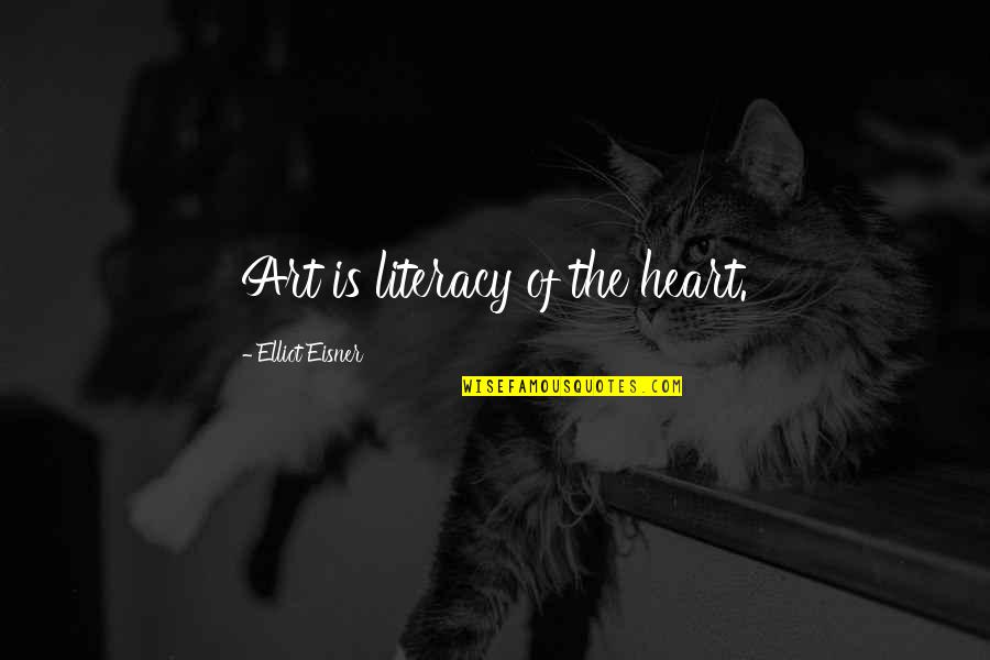 Eisner Quotes By Elliot Eisner: Art is literacy of the heart.