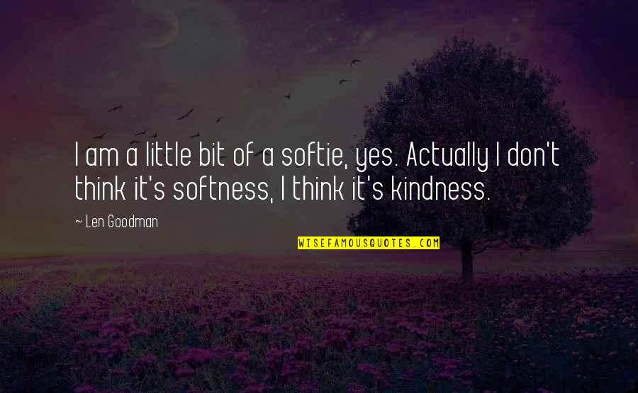 Eisolar Quotes By Len Goodman: I am a little bit of a softie,