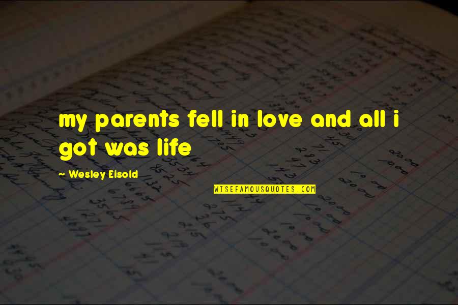 Eisold Quotes By Wesley Eisold: my parents fell in love and all i Eisold Quotes By Wesley Eisold: my parents fell in love and all i