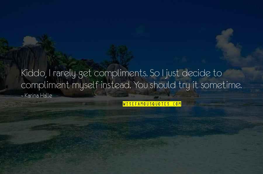 Eit Quotes By Karina Halle: Kiddo, I rarely get compliments. So I just Eit Quotes By Karina Halle: Kiddo, I rarely get compliments. So I just