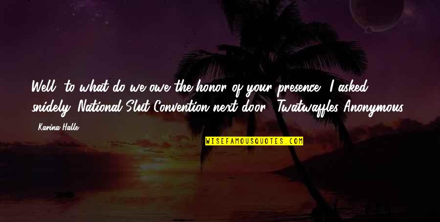 Eit Quotes By Karina Halle: Well, to what do we owe the honor Eit Quotes By Karina Halle: Well, to what do we owe the honor