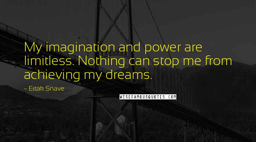 Eitak Snave quotes: My imagination and power are limitless. Nothing can stop me from achieving my dreams.