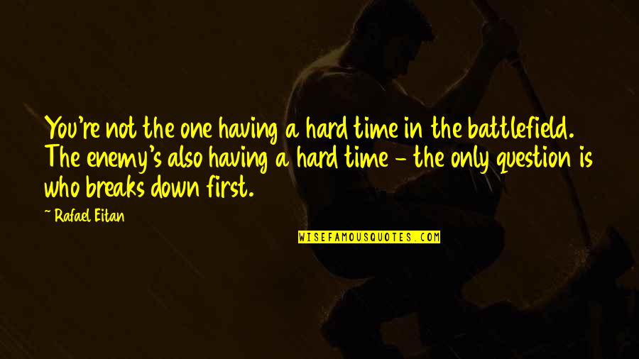 Eitan Quotes By Rafael Eitan: You're not the one having a hard time Eitan Quotes By Rafael Eitan: You're not the one having a hard time