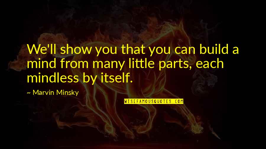 Eitan Silkoff Quotes By Marvin Minsky: We'll show you that you can build a Eitan Silkoff Quotes By Marvin Minsky: We'll show you that you can build a