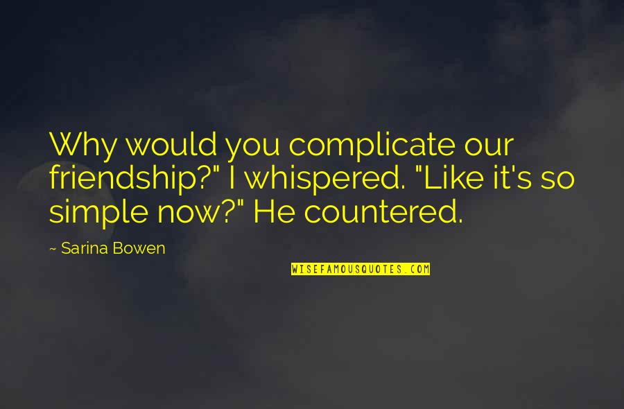 Eitaro Nonaka Quotes By Sarina Bowen: Why would you complicate our friendship?" I whispered. Eitaro Nonaka Quotes By Sarina Bowen: Why would you complicate our friendship?" I whispered.