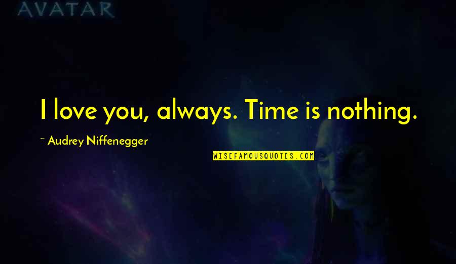 Eitc Quotes By Audrey Niffenegger: I love you, always. Time is nothing.