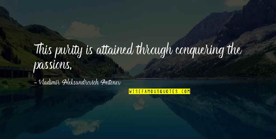 Eitehr Quotes By Vladimir Aleksandrovich Antonov: This purity is attained through conquering the passions. Eitehr Quotes By Vladimir Aleksandrovich Antonov: This purity is attained through conquering the passions.