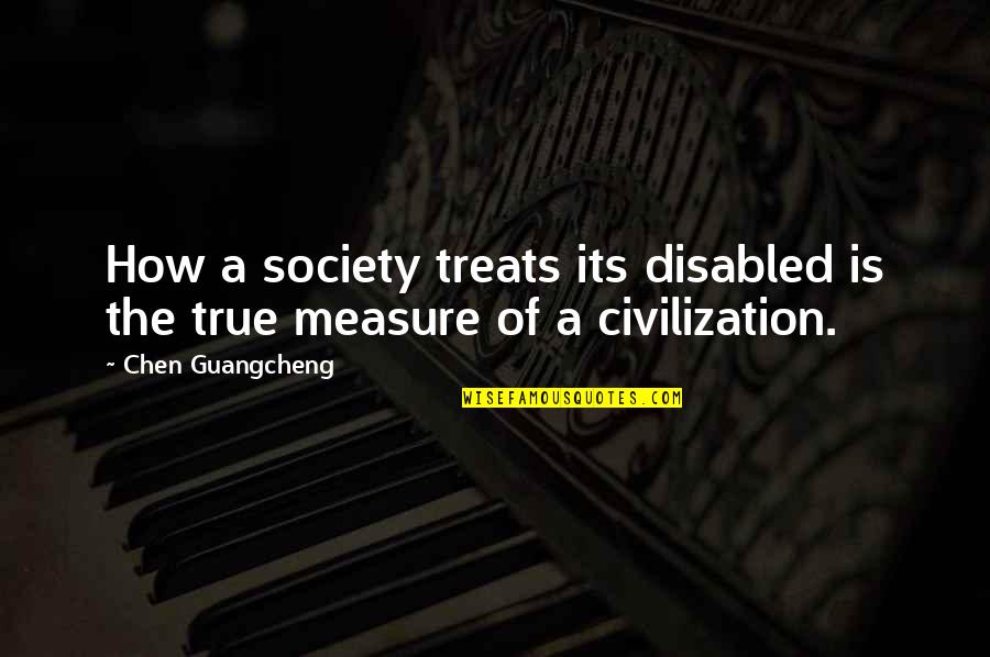 Either Black Or White No Grey Quotes By Chen Guangcheng: How a society treats its disabled is the Either Black Or White No Grey Quotes By Chen Guangcheng: How a society treats its disabled is the