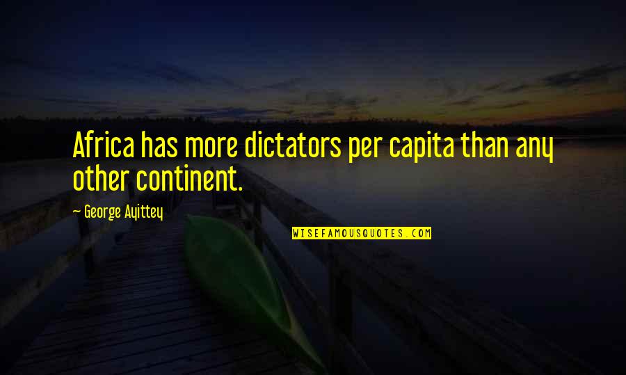 Either Black Or White No Grey Quotes By George Ayittey: Africa has more dictators per capita than any Either Black Or White No Grey Quotes By George Ayittey: Africa has more dictators per capita than any