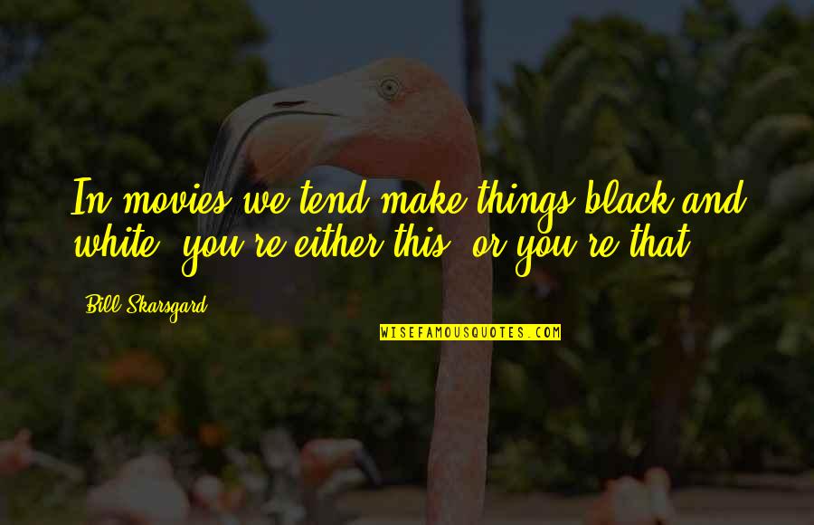 Either Black Or White Quotes By Bill Skarsgard: In movies we tend make things black and