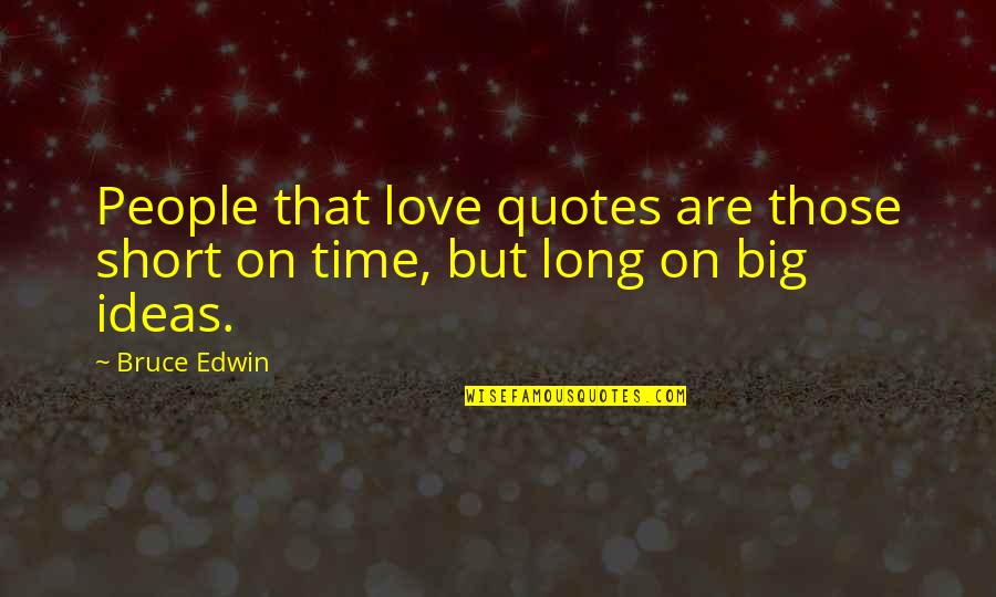 Either Choose Me Or Lose Me Quotes By Bruce Edwin: People that love quotes are those short on