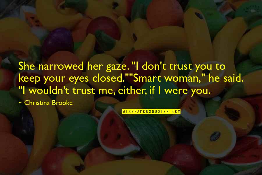 Either Me Or Her Quotes By Christina Brooke: She narrowed her gaze. "I don't trust you Either Me Or Her Quotes By Christina Brooke: She narrowed her gaze. "I don't trust you