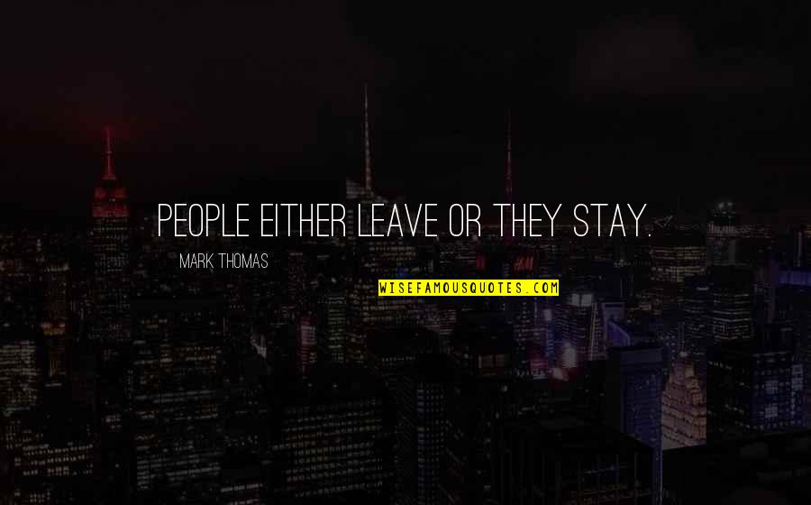 Either Stay Or Leave Quotes By Mark Thomas: People either leave or they stay.