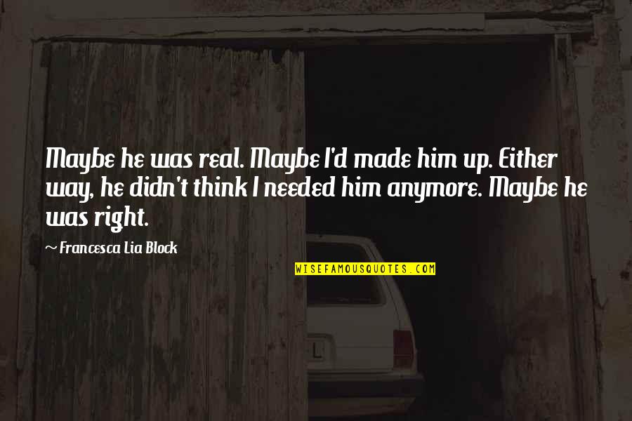 Either Way Quotes By Francesca Lia Block: Maybe he was real. Maybe I'd made him