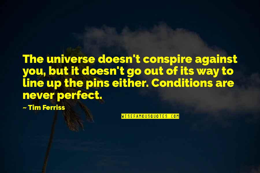 Either Way Quotes By Tim Ferriss: The universe doesn't conspire against you, but it