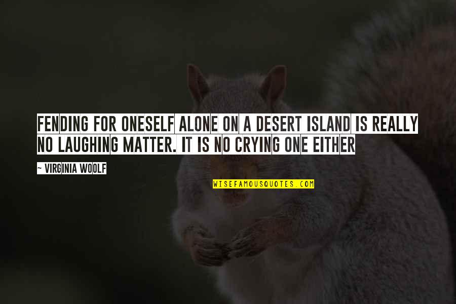 Either We Are Alone Or We Are Not Quotes By Virginia Woolf: Fending for oneself alone on a desert island