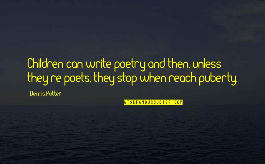 Either With Me Or Against Me Quotes By Dennis Potter: Children can write poetry and then, unless they're