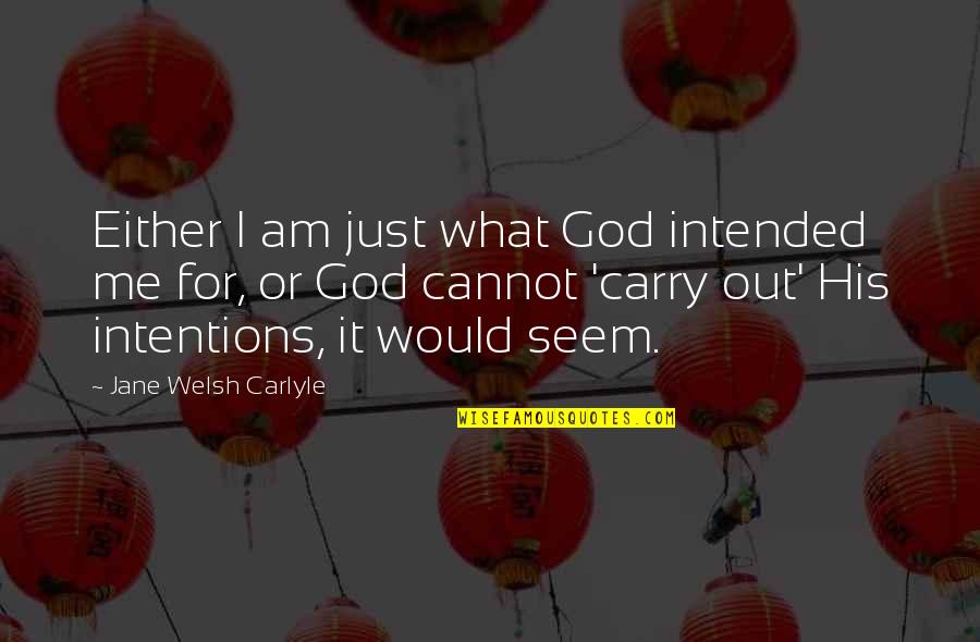 Either You Are With Me Quotes By Jane Welsh Carlyle: Either I am just what God intended me