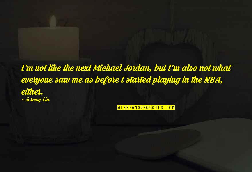 Either You Are With Me Quotes By Jeremy Lin: I'm not like the next Michael Jordan, but