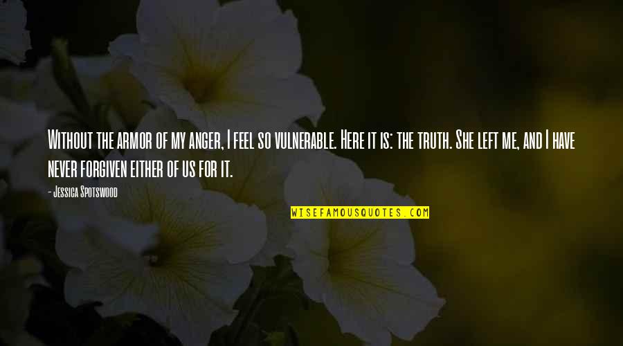 Either You Are With Me Quotes By Jessica Spotswood: Without the armor of my anger, I feel