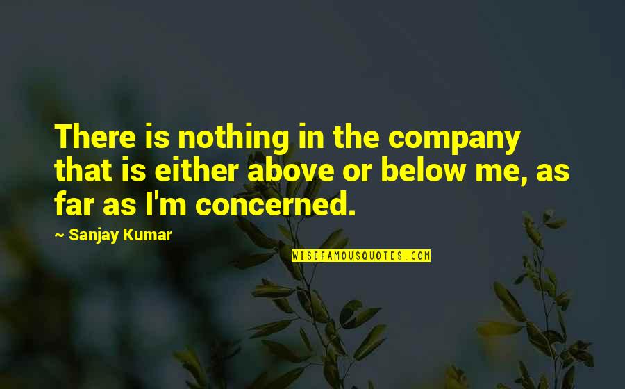 Either You Are With Me Quotes By Sanjay Kumar: There is nothing in the company that is