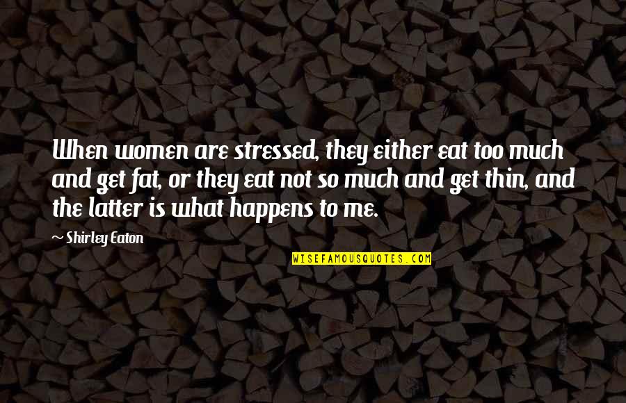 Either You Are With Me Quotes By Shirley Eaton: When women are stressed, they either eat too