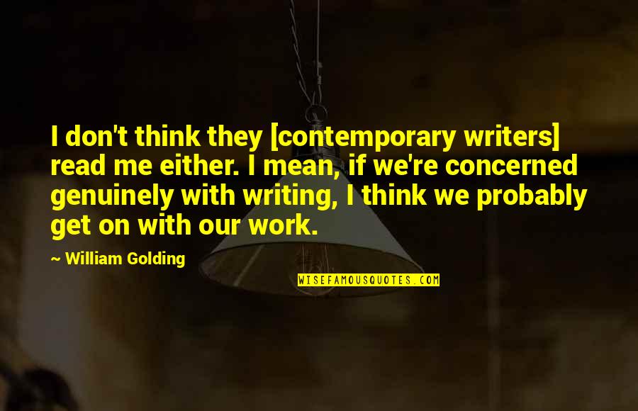 Either You Are With Me Quotes By William Golding: I don't think they [contemporary writers] read me