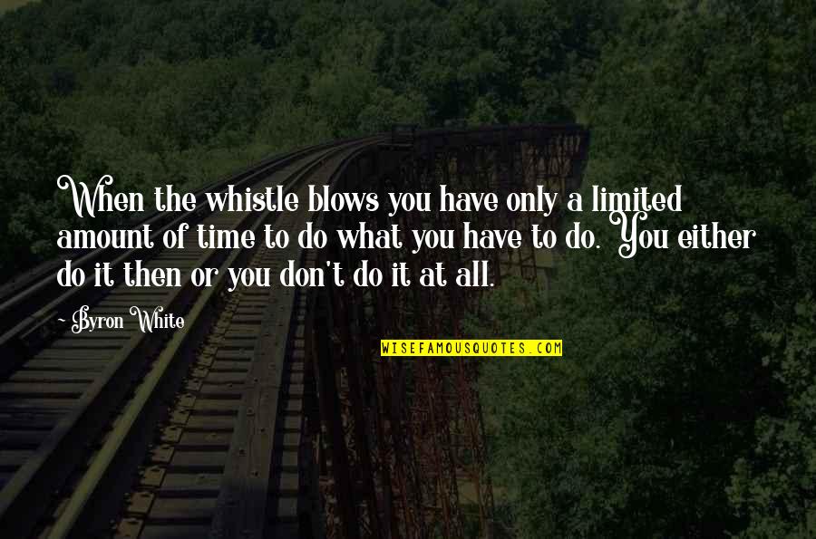 Either You Do Or You Don't Quotes By Byron White: When the whistle blows you have only a