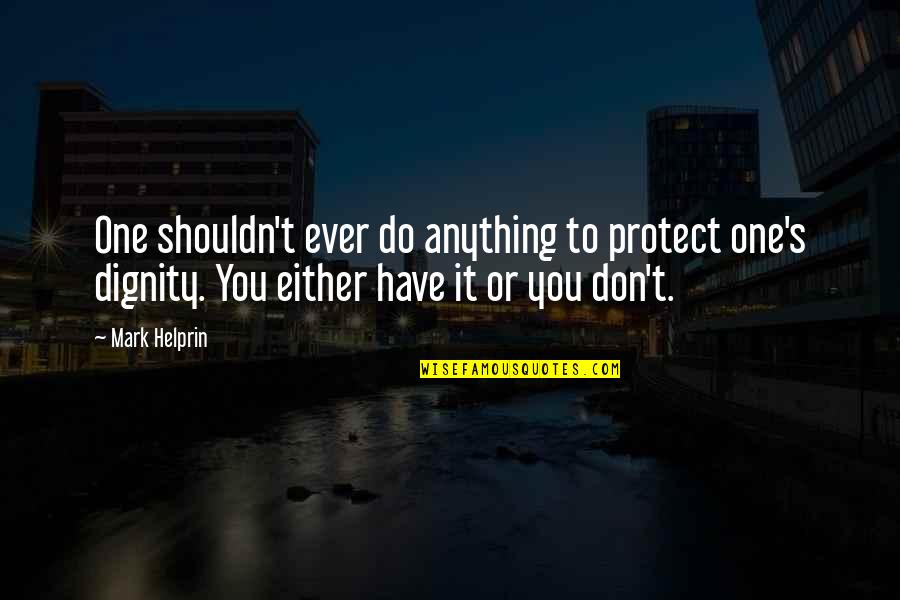 Either You Do Or You Don't Quotes By Mark Helprin: One shouldn't ever do anything to protect one's