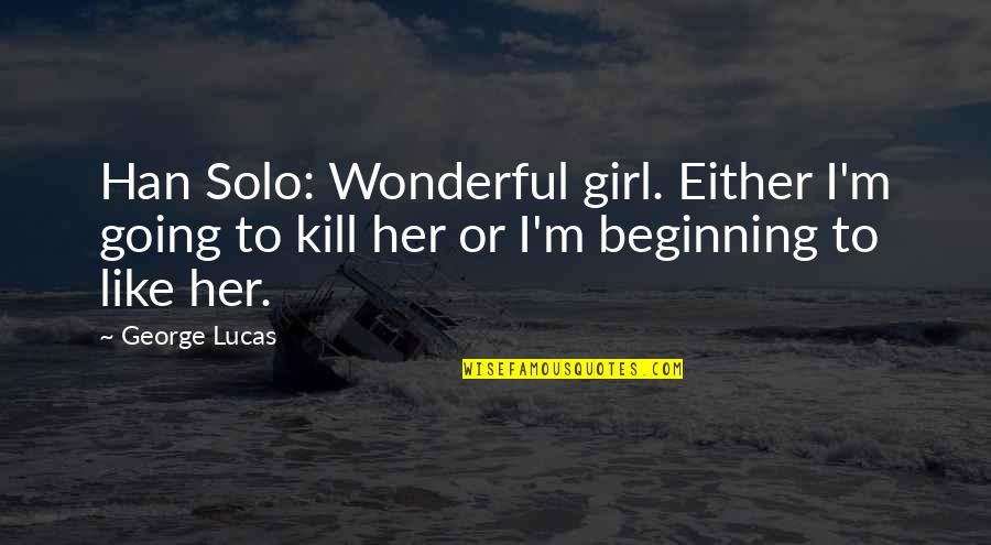 Either You Like It Or Not Quotes By George Lucas: Han Solo: Wonderful girl. Either I'm going to