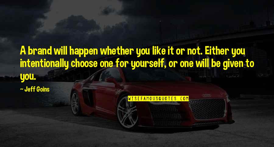 Either You Like It Or Not Quotes By Jeff Goins: A brand will happen whether you like it Either You Like It Or Not Quotes By Jeff Goins: A brand will happen whether you like it