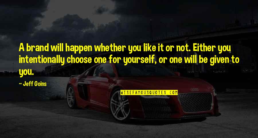 Either You Like It Or Not Quotes By Jeff Goins: A brand will happen whether you like it