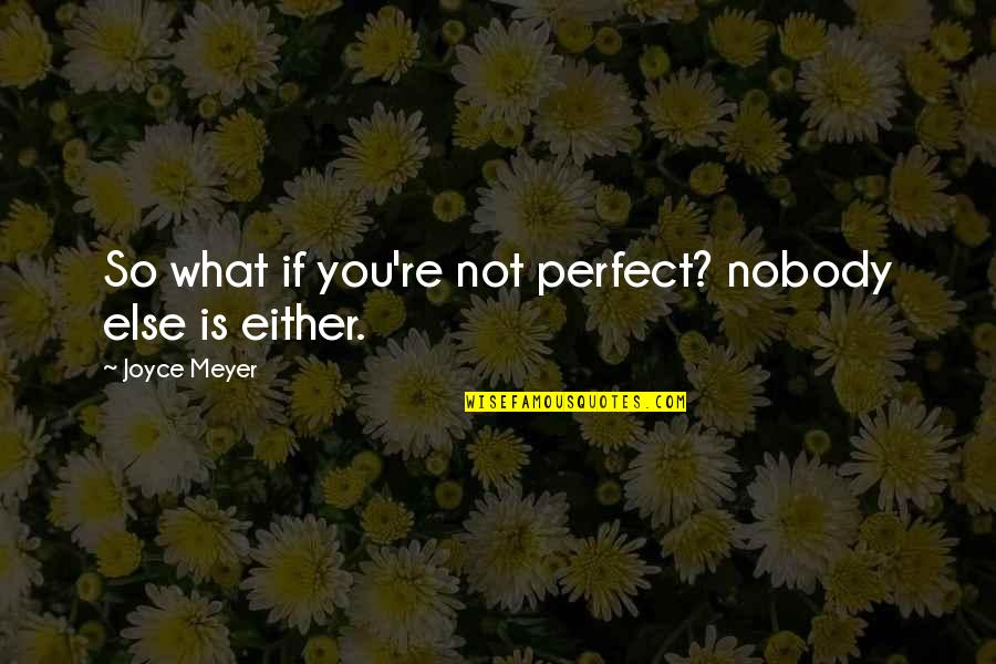 Either You Quotes By Joyce Meyer: So what if you're not perfect? nobody else